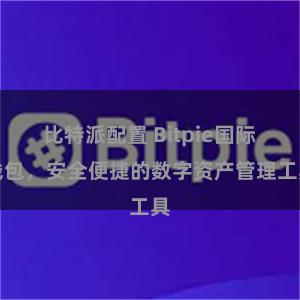 比特派配置 Bitpie国际钱包，安全便捷的数字资产管理工具
