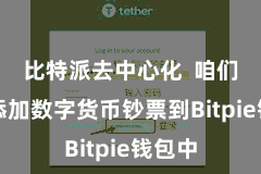 比特派去中心化 咱们需要添加数字货币钞票到Bitpie钱包中