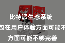 比特派生态系统  其他钱包在用户体验方面可能不够完善